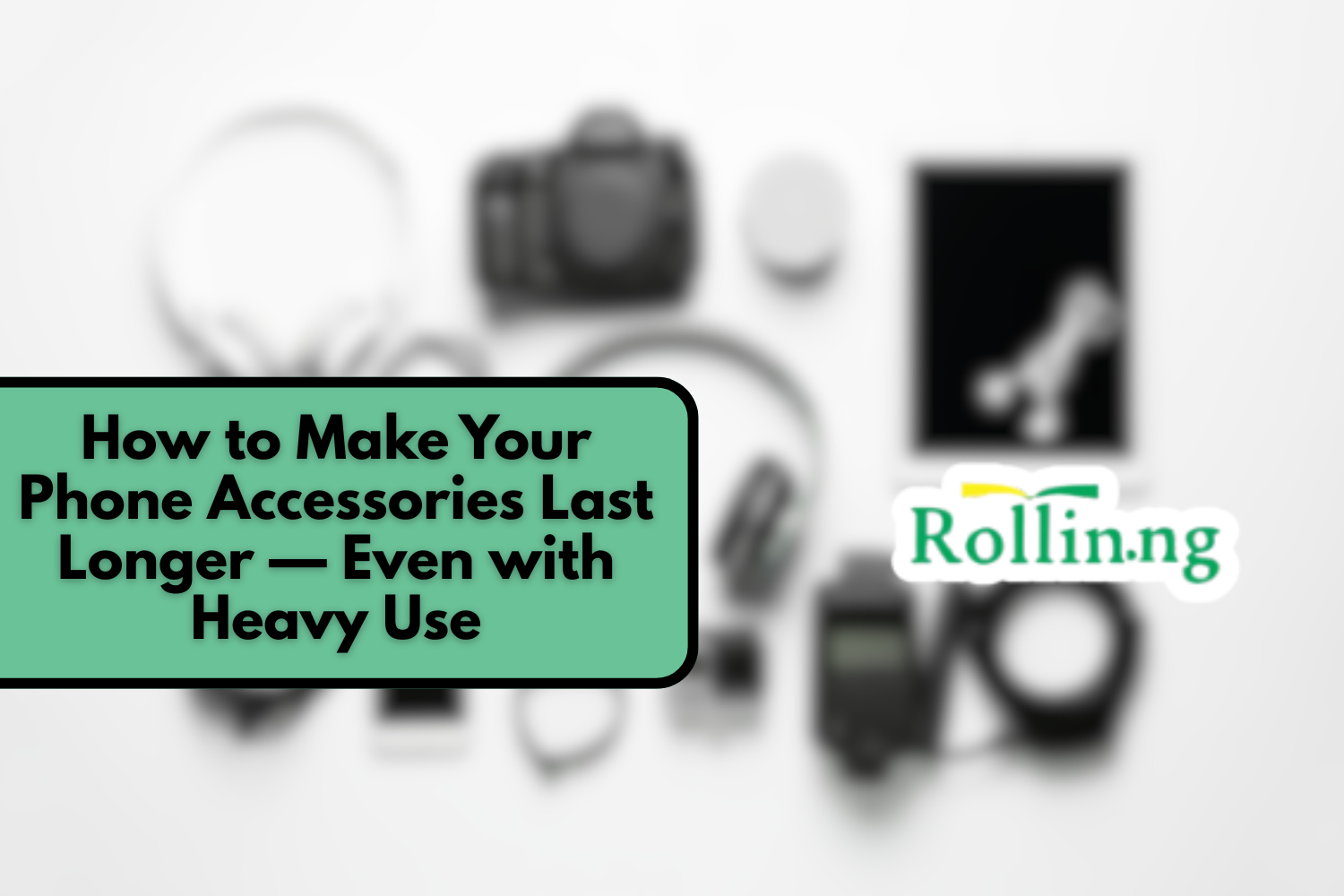 How to Make Your Phone Accessories Last Longer — Even with Heavy Use